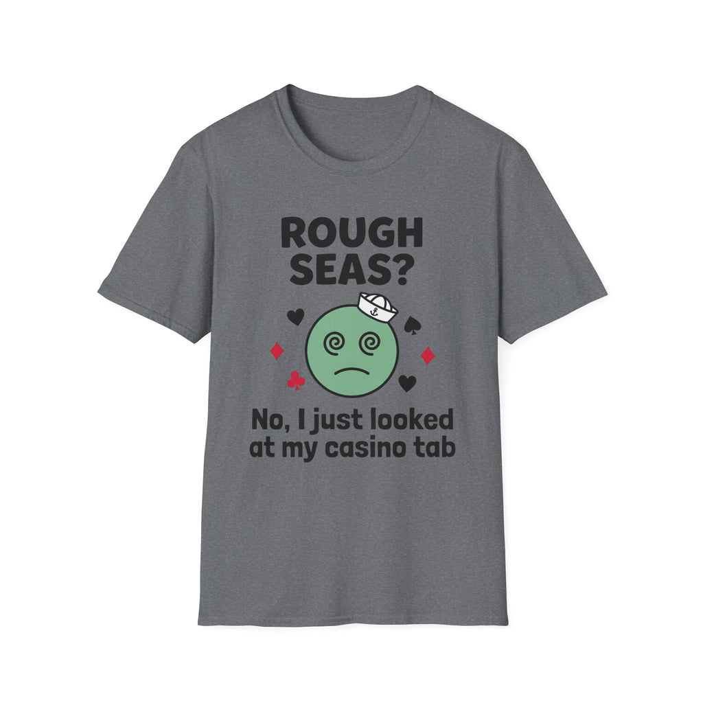 Rough Seas-No I Just Looked At My Casino Tab T-Shirt