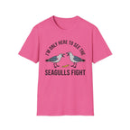Im Only Here To See The Seagulls Fight T-Shirt