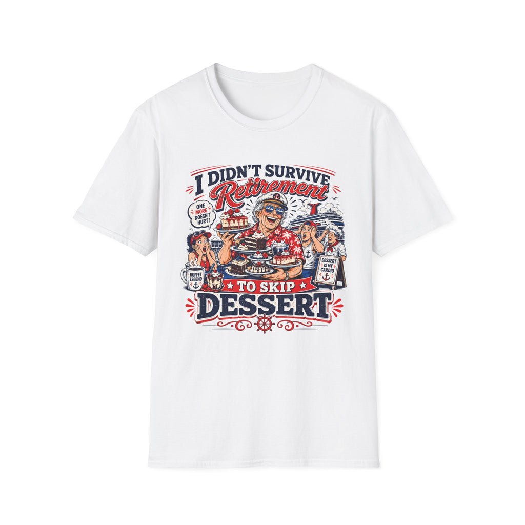 I Didn't Survive Retirement To Skip Dessert T-Shirt