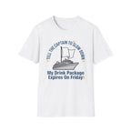 Tell The Captain To Slow Down My Drink Package Expires Friday T-Shirt