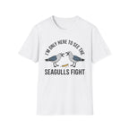 Im Only Here To See The Seagulls Fight T-Shirt
