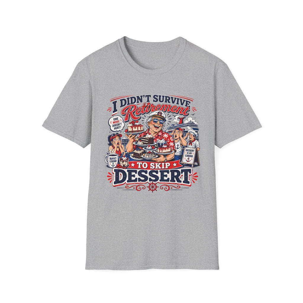 I Didn't Survive Retirement To Skip Dessert T-Shirt