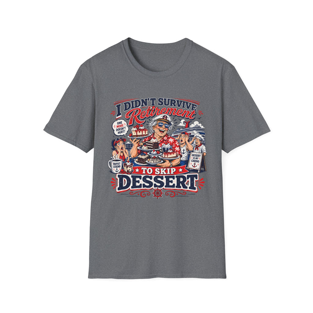I Didn't Survive Retirement To Skip Dessert T-Shirt