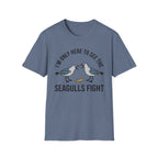 Im Only Here To See The Seagulls Fight T-Shirt