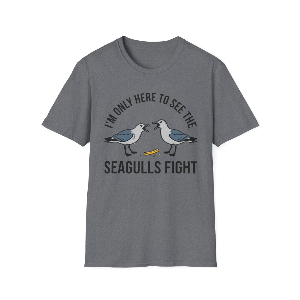 Im Only Here To See The Seagulls Fight T-Shirt