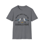 Im Only Here To See The Seagulls Fight T-Shirt