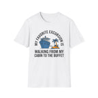 My Favorite Excursion Is Walking From Cabin To Buffet T-Shirt