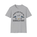 Im Only Here To See The Seagulls Fight T-Shirt