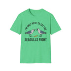 Im Only Here To See The Seagulls Fight T-Shirt