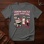 I Know Exactly T-Shirt