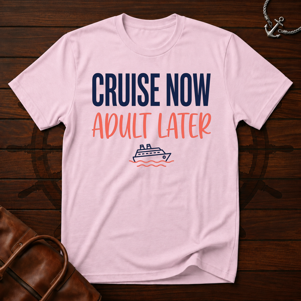 Cruise Now Adult Later T-Shirt