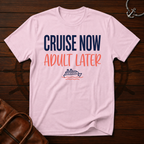 Cruise Now Adult Later T-Shirt