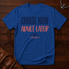 Cruise Now Adult Later T-Shirt