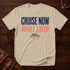 Cruise Now Adult Later T-Shirt