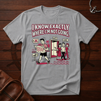 I Know Exactly T-Shirt