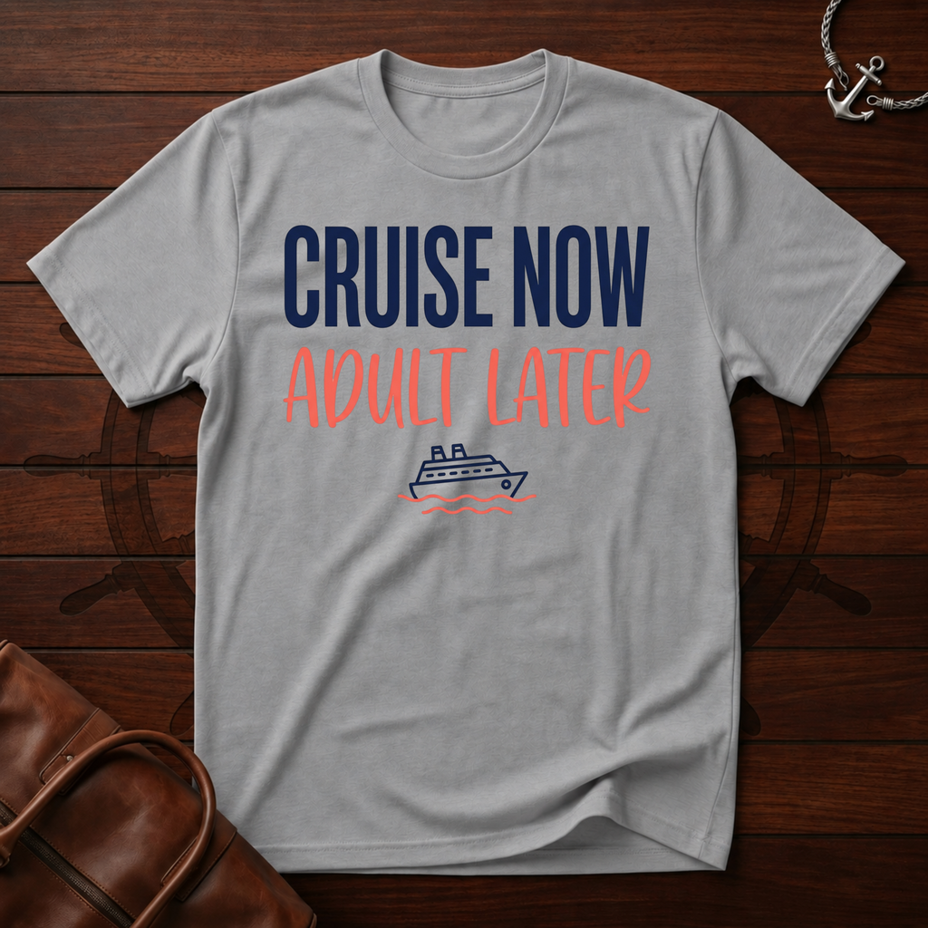 Cruise Now Adult Later T-Shirt