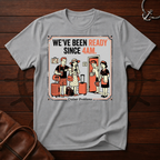 We've Been Ready T-Shirt
