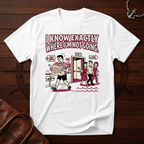 I Know Exactly T-Shirt